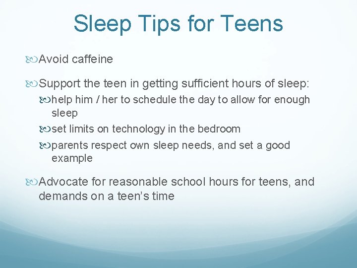 Sleep Tips for Teens Avoid caffeine Support the teen in getting sufficient hours of