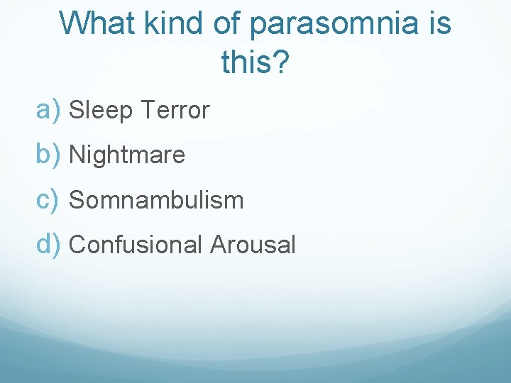 What kind of parasomnia is this? a) Sleep Terror b) Nightmare c) Somnambulism d)