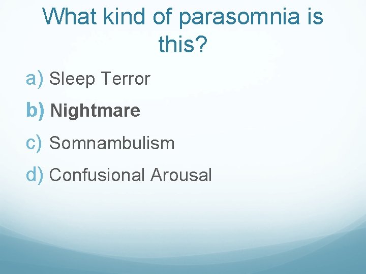 What kind of parasomnia is this? a) Sleep Terror b) Nightmare c) Somnambulism d)