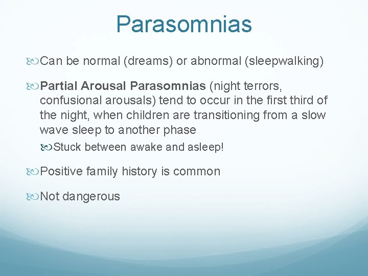 Parasomnias Can be normal (dreams) or abnormal (sleepwalking) Partial Arousal Parasomnias (night terrors, confusional