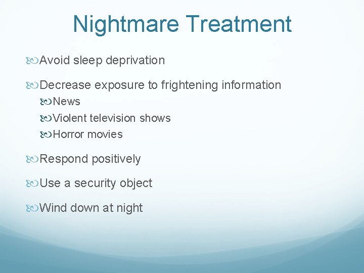 Nightmare Treatment Avoid sleep deprivation Decrease exposure to frightening information News Violent television shows