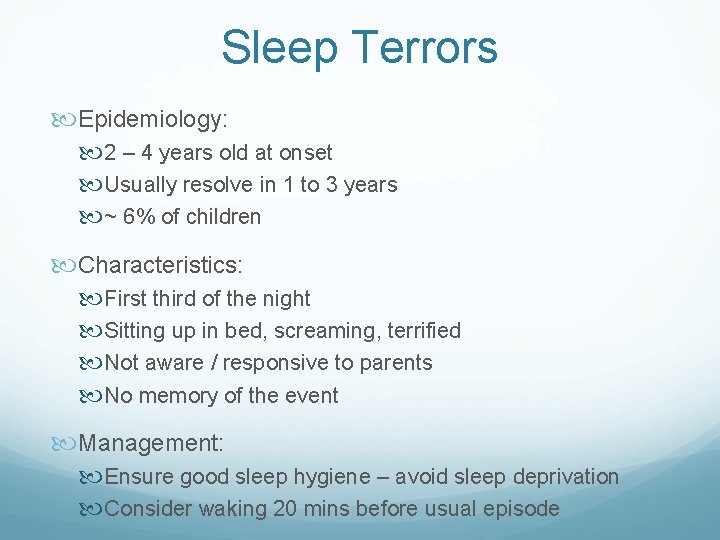Sleep Terrors Epidemiology: 2 – 4 years old at onset Usually resolve in 1