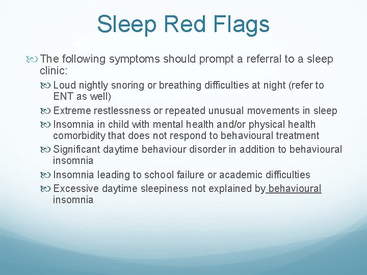 Sleep Red Flags The following symptoms should prompt a referral to a sleep clinic: