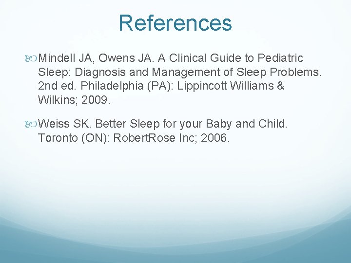 References Mindell JA, Owens JA. A Clinical Guide to Pediatric Sleep: Diagnosis and Management