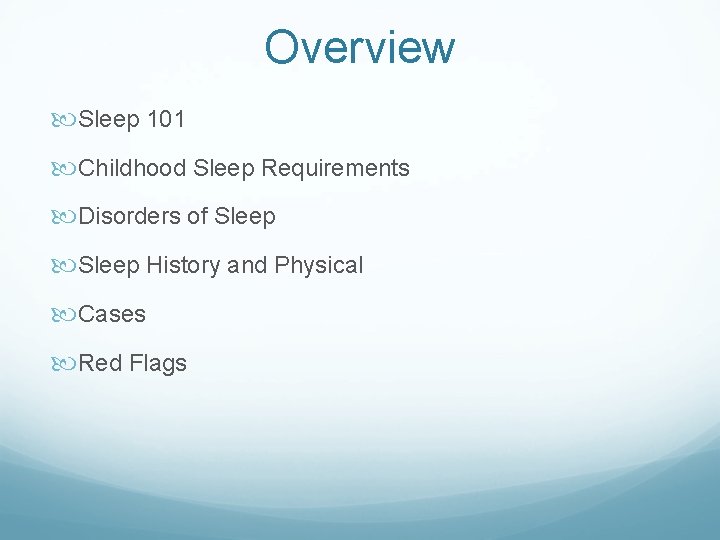 Overview Sleep 101 Childhood Sleep Requirements Disorders of Sleep History and Physical Cases Red