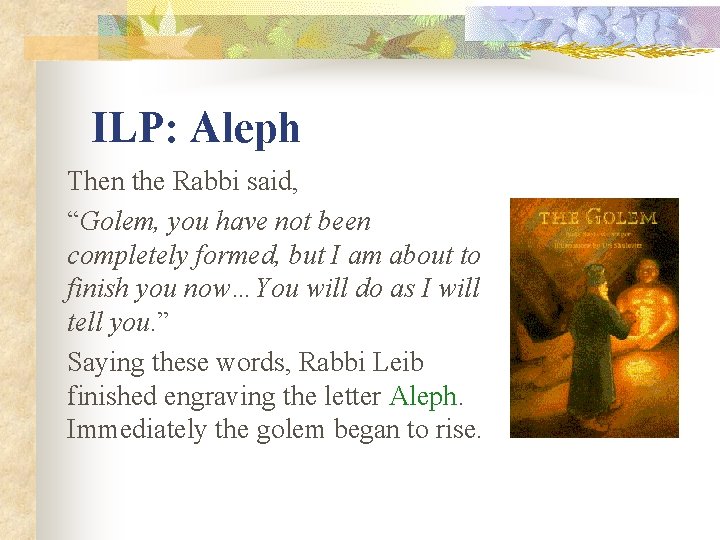 ILP: Aleph Then the Rabbi said, “Golem, you have not been completely formed, but