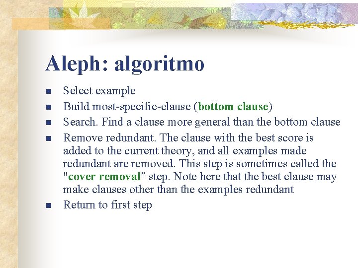Aleph: algoritmo n n n Select example Build most-specific-clause (bottom clause) Search. Find a
