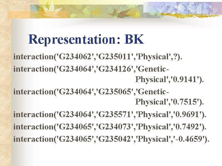 Representation: BK interaction('G 234062', 'G 235011', 'Physical', ? ). interaction('G 234064', 'G 234126', 'Genetic.