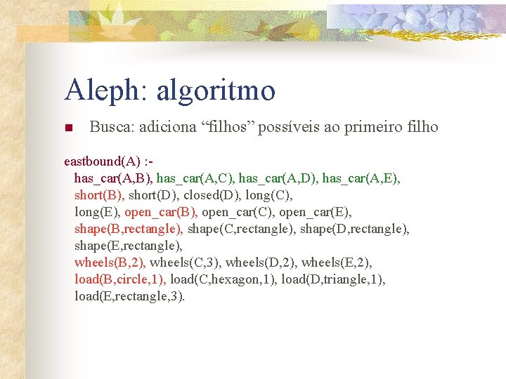 Aleph: algoritmo n Busca: adiciona “filhos” possíveis ao primeiro filho eastbound(A) : has_car(A, B),