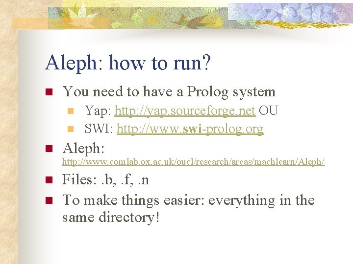 Aleph: how to run? n You need to have a Prolog system n n