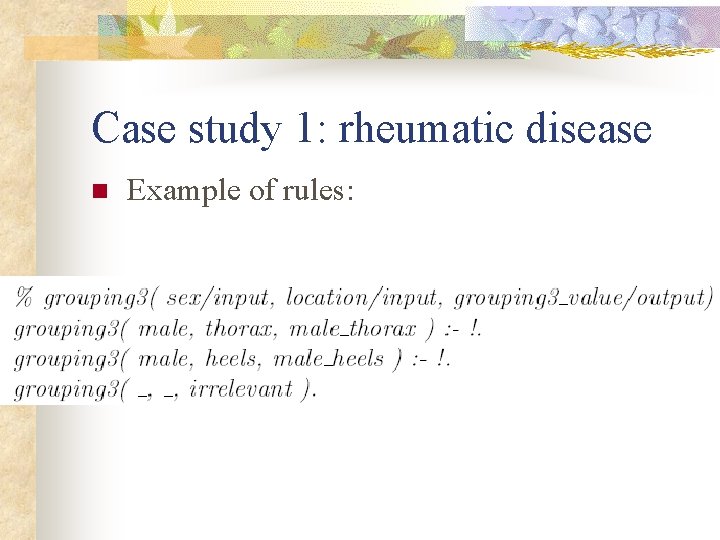 Case study 1: rheumatic disease n Example of rules: 