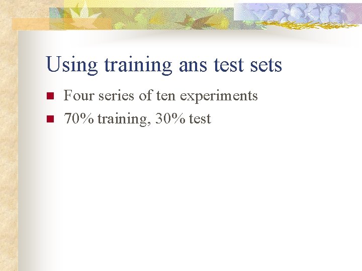 Using training ans test sets n n Four series of ten experiments 70% training,