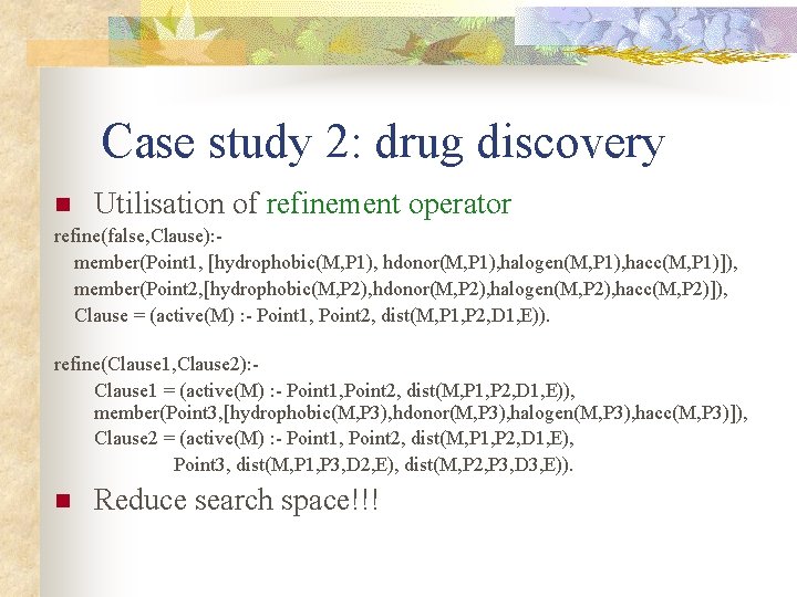 Case study 2: drug discovery n Utilisation of refinement operator refine(false, Clause): member(Point 1,