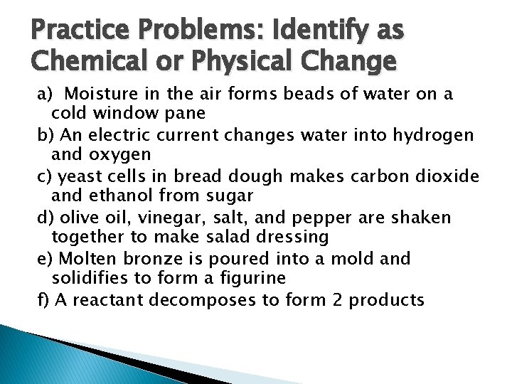 Practice Problems: Identify as Chemical or Physical Change a) Moisture in the air forms