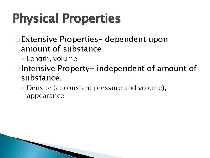 Physical Properties � Extensive Properties- dependent upon amount of substance ◦ Length, volume �
