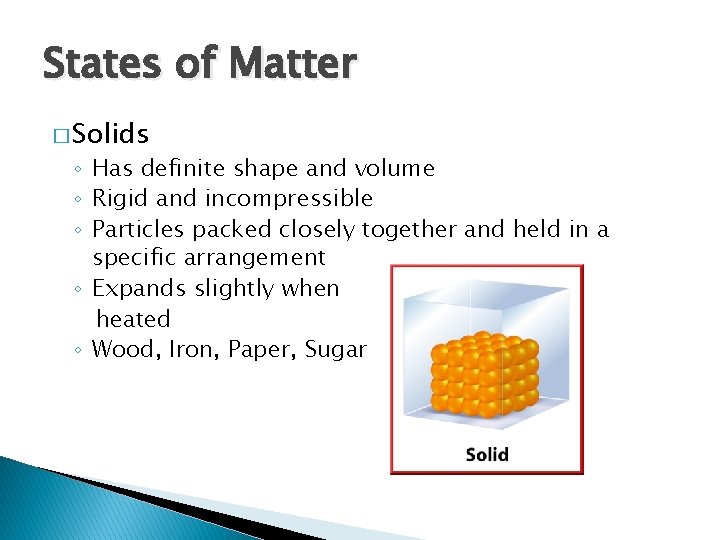States of Matter � Solids ◦ Has definite shape and volume ◦ Rigid and