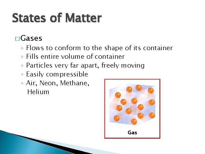 States of Matter � Gases ◦ ◦ ◦ Flows to conform to the shape