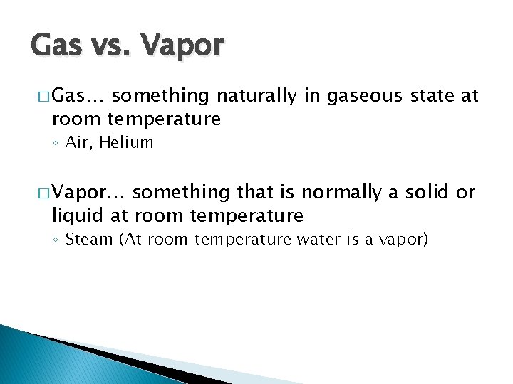 Gas vs. Vapor � Gas… something naturally in gaseous state at room temperature ◦