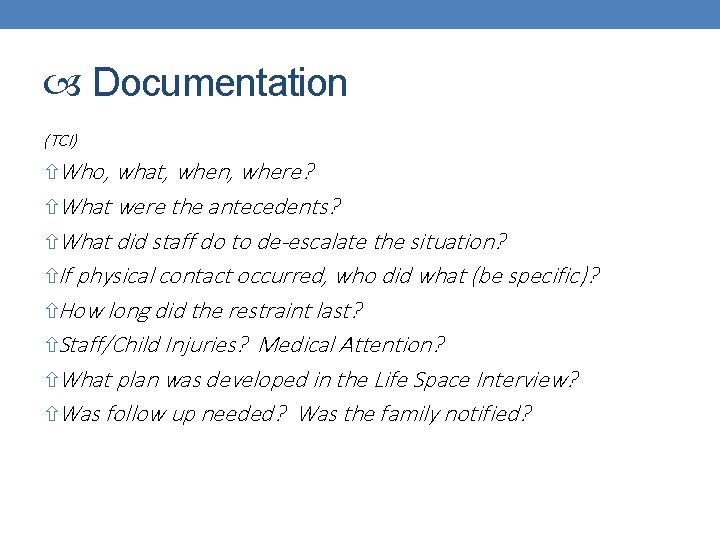  Documentation (TCI) Who, what, when, where? What were the antecedents? What did staff