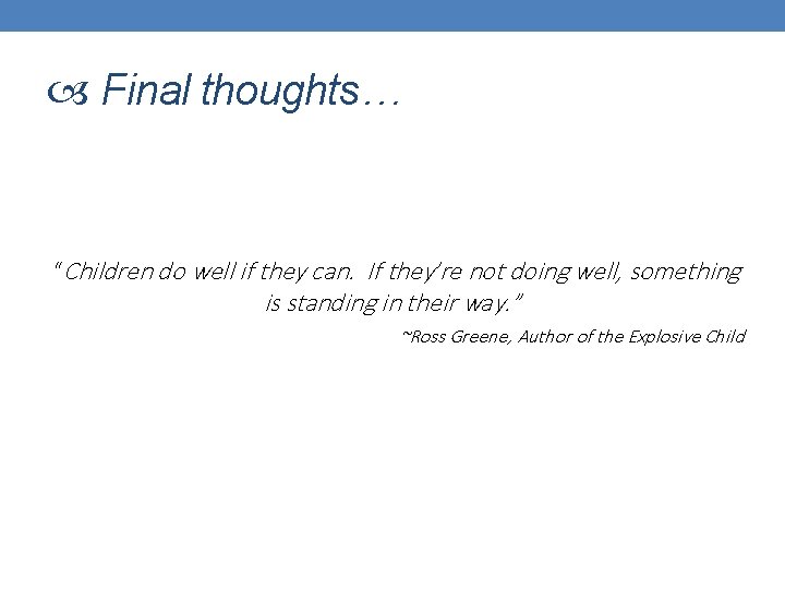  Final thoughts… “Children do well if they can. If they’re not doing well,