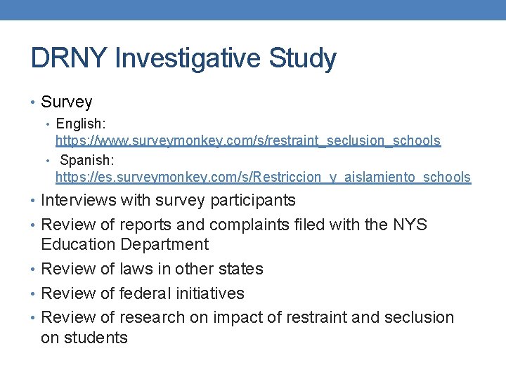 DRNY Investigative Study • Survey • English: https: //www. surveymonkey. com/s/restraint_seclusion_schools • Spanish: https: