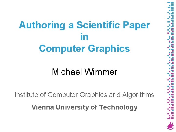 Authoring a Scientific Paper in Computer Graphics Michael Wimmer Institute of Computer Graphics and