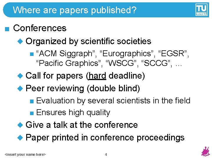 Where are papers published? Conferences Organized by scientific societies “ACM Siggraph”, “Eurographics”, “EGSR”, “Pacific