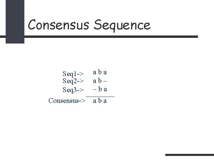 Consensus Sequence Seq 1 -> Seq 2 -> Seq 3 -> Consensus-> aba ab–