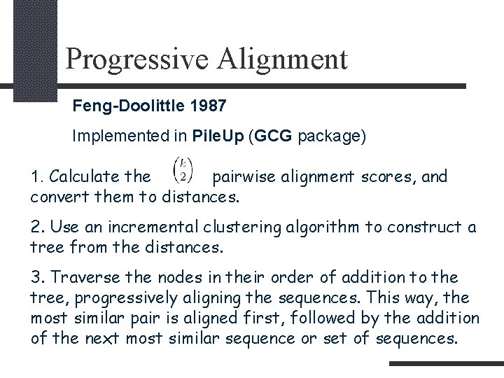 Progressive Alignment Feng-Doolittle 1987 Implemented in Pile. Up (GCG package) 1. Calculate the pairwise
