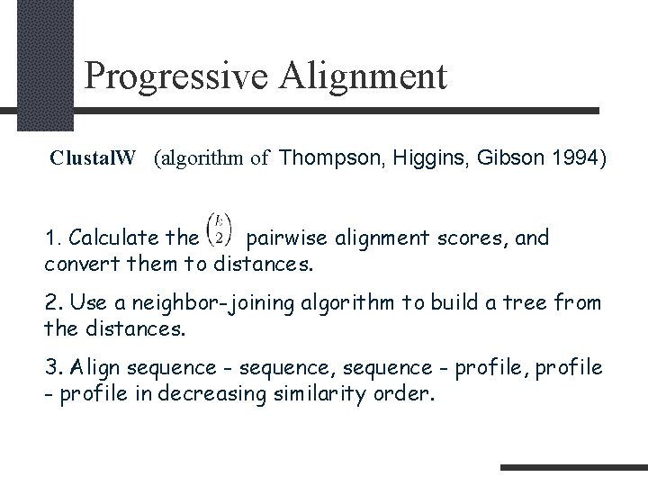 Progressive Alignment Clustal. W (algorithm of Thompson, Higgins, Gibson 1994) 1. Calculate the pairwise