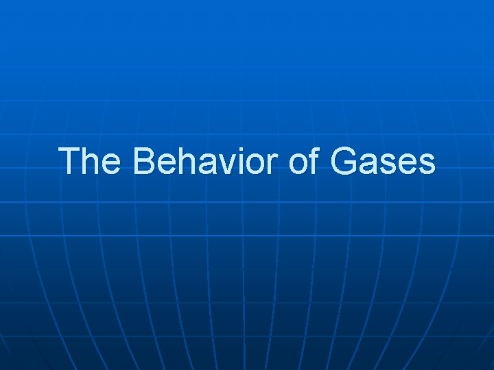 The Behavior of Gases 