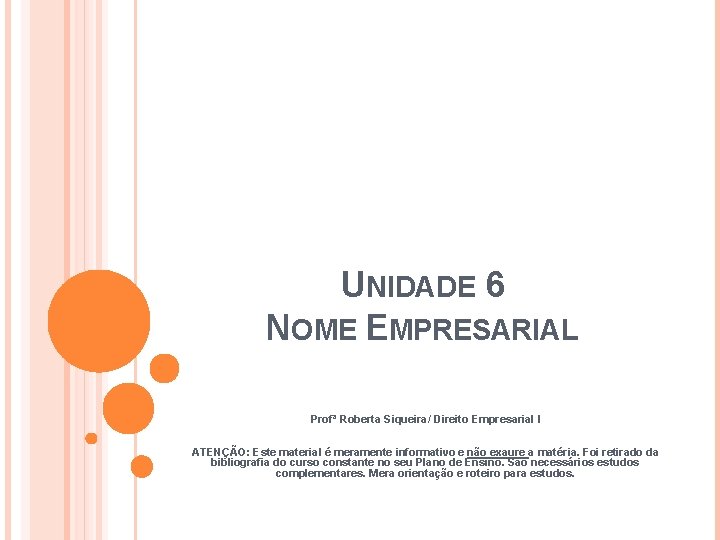 UNIDADE 6 NOME EMPRESARIAL Profª Roberta Siqueira/ Direito Empresarial I ATENÇÃO: Este material é