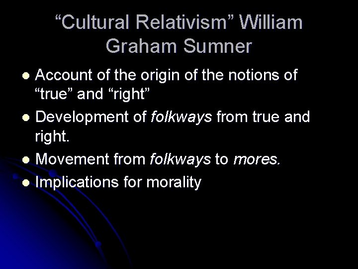 “Cultural Relativism” William Graham Sumner Account of the origin of the notions of “true”