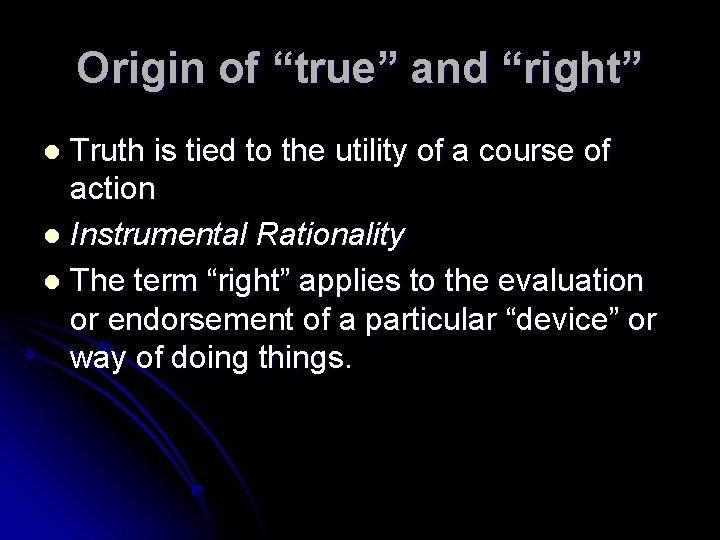 Origin of “true” and “right” Truth is tied to the utility of a course