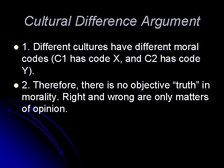 Cultural Difference Argument 1. Different cultures have different moral codes (C 1 has code