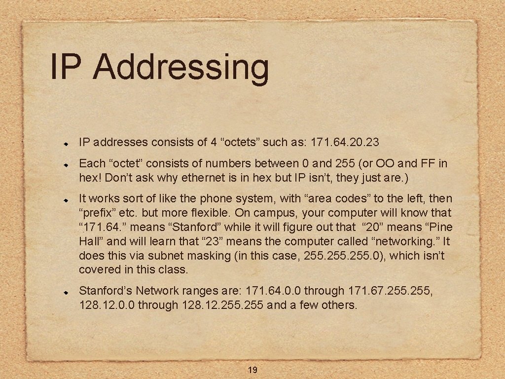 IP Addressing IP addresses consists of 4 “octets” such as: 171. 64. 20. 23