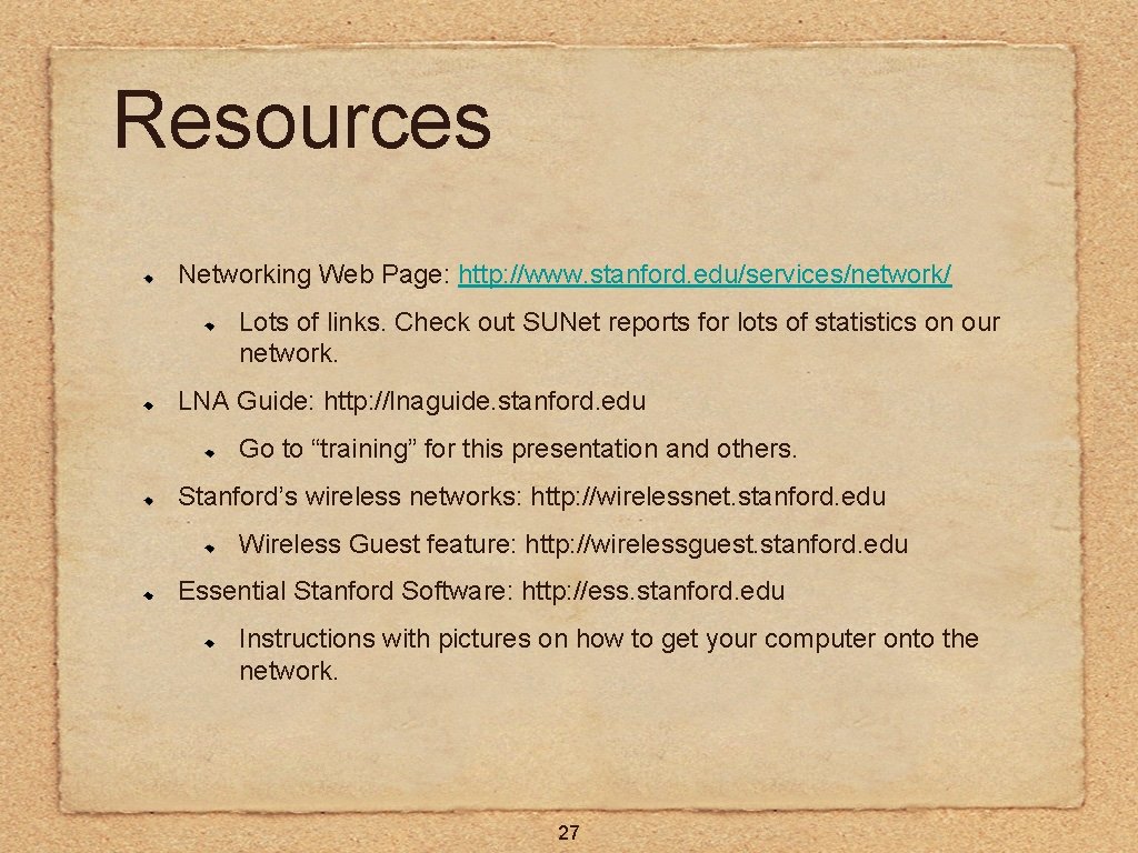Resources Networking Web Page: http: //www. stanford. edu/services/network/ Lots of links. Check out SUNet