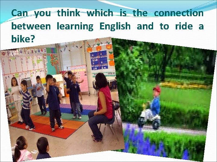 Can you think which is the connection between learning English and to ride a Can you think which is the connection between learning English and to ride a