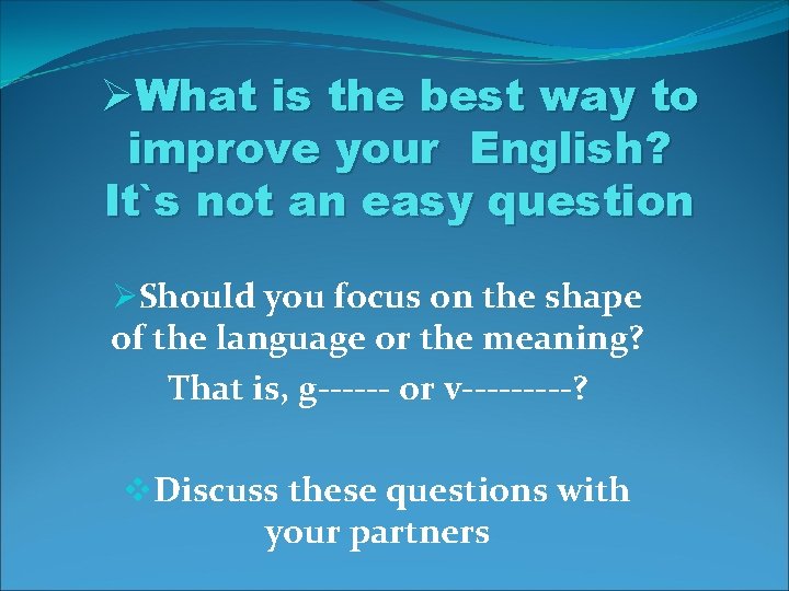 ØWhat is the best way to improve your English? It`s not an easy question ØWhat is the best way to improve your English? It`s not an easy question