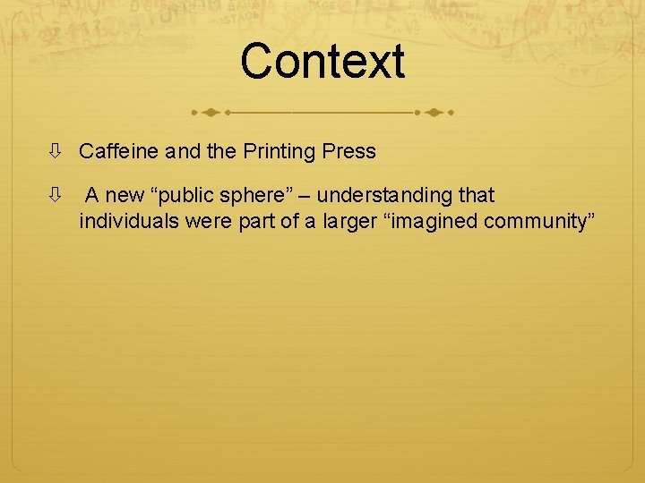 Context Caffeine and the Printing Press A new “public sphere” – understanding that individuals