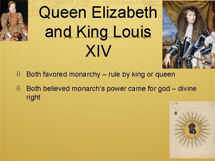 Queen Elizabeth and King Louis XIV Both favored monarchy – rule by king or