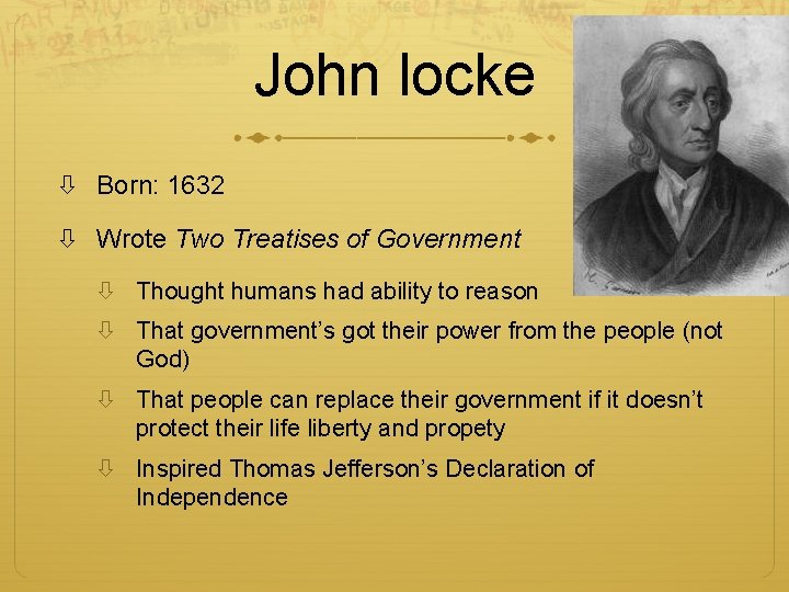 John locke Born: 1632 Wrote Two Treatises of Government Thought humans had ability to