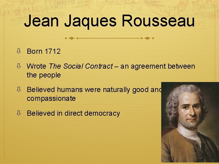 Jean Jaques Rousseau Born 1712 Wrote The Social Contract – an agreement between the