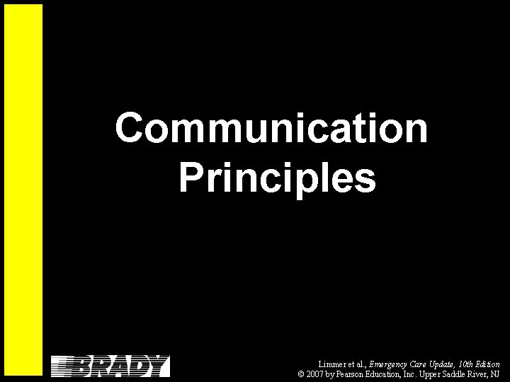 Communication Principles Limmer et al. , Emergency Care Update, 10 th Edition © 2007