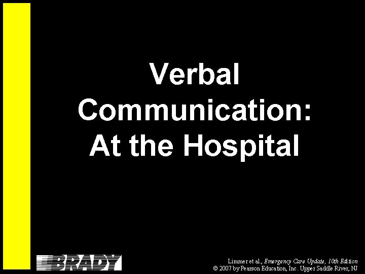 Verbal Communication: At the Hospital Limmer et al. , Emergency Care Update, 10 th
