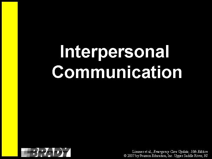 Interpersonal Communication Limmer et al. , Emergency Care Update, 10 th Edition © 2007