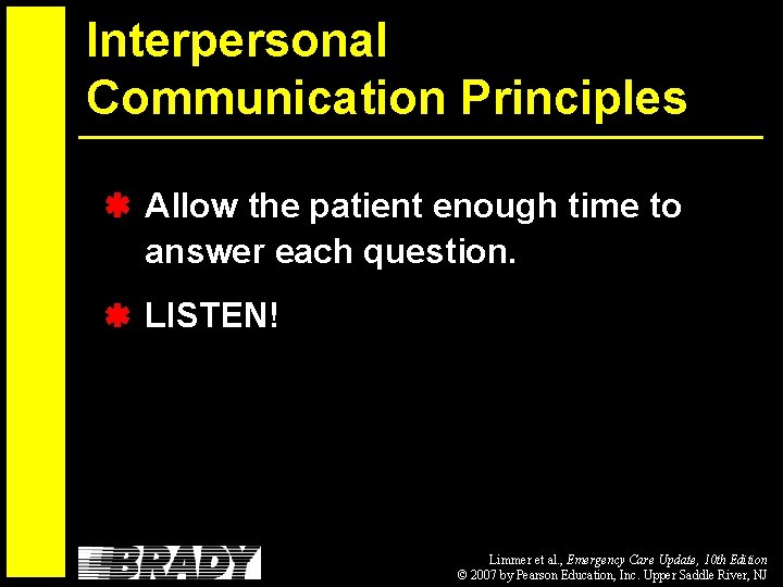 Interpersonal Communication Principles Allow the patient enough time to answer each question. LISTEN! Limmer
