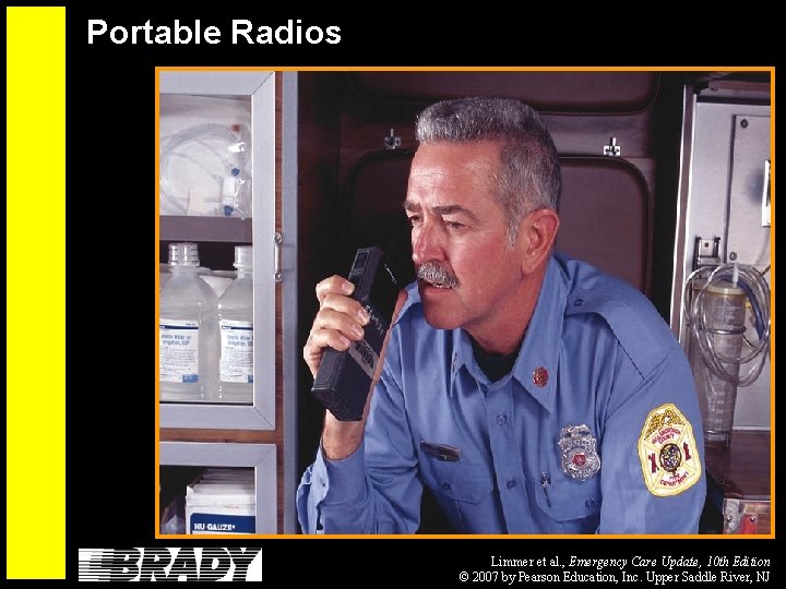 Portable Radios Limmer et al. , Emergency Care Update, 10 th Edition © 2007