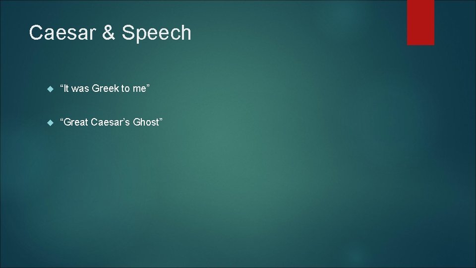 Caesar & Speech “It was Greek to me” “Great Caesar’s Ghost” 