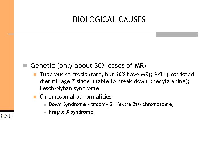 BIOLOGICAL CAUSES n Genetic (only about 30% cases of MR) n n Tuberous sclerosis